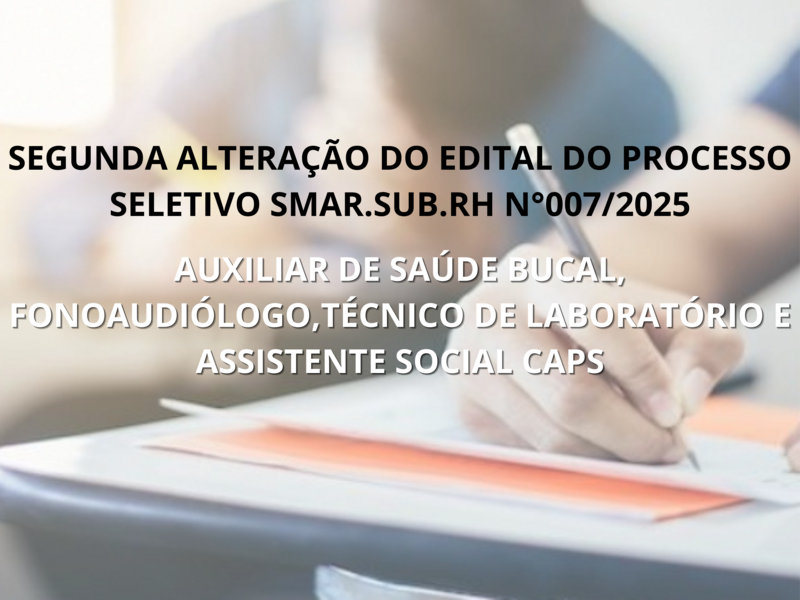 SEGUNDA ALTERAÇÃO DO EDITAL DO PROCESSO SELETIVO SMAR.SUB.RH Nº 007/2025