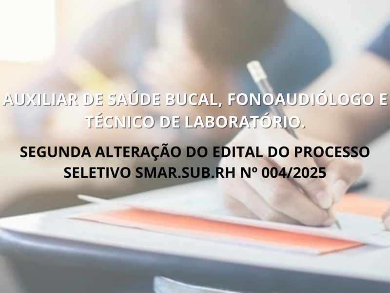 SEGUNDA ALTERAÇÃO DO EDITAL DO PROCESSO SELETIVO SMAR.SUB.RH Nº 004/2025