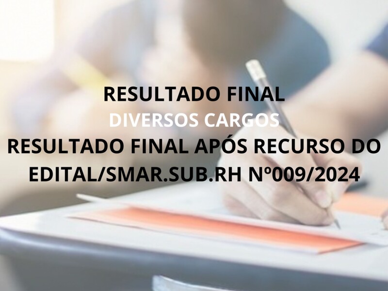 RESULTADO FINAL APÓS RECURSO DO EDITAL/SMAR.SUB.RH Nº 009/2024
