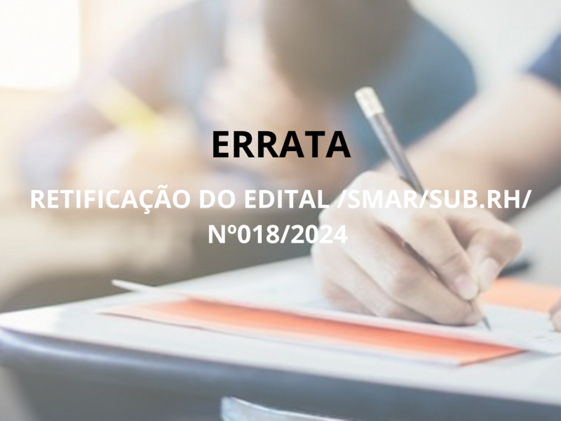 RETIFICAÇÃO DO EDITAL /SMAR/SUB.RH/ Nº018/2024