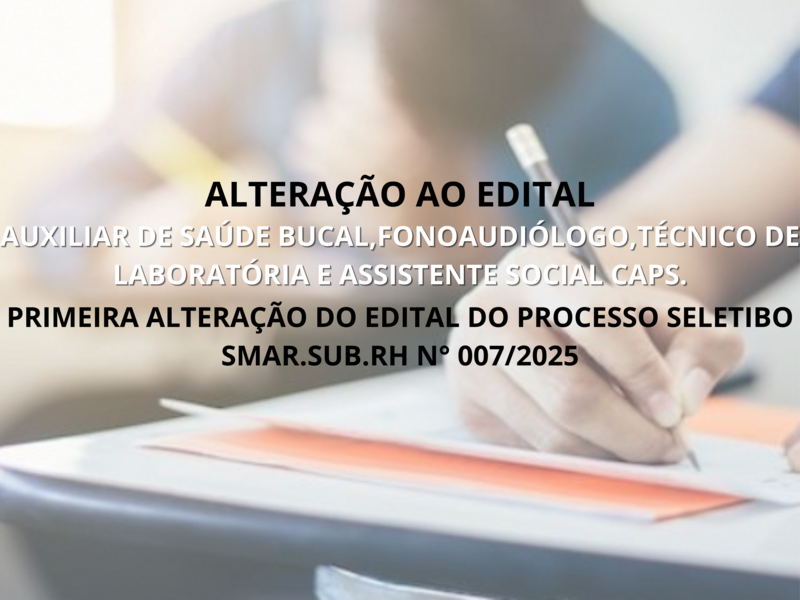 PRIMEIRA ALTERAÇÃO DO EDITAL DO PROCESSO SELETIVO SMAR.SUB.RH Nº 007/2025